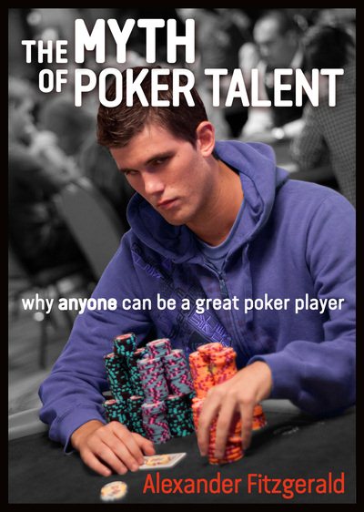 The Myth of Poker Talent: Why Anyone Can Be a Great Poker Player cover