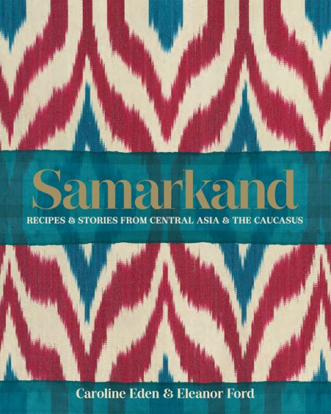 Samarkand: Recipes & Stories from Central Asia & The Caucasus cover
