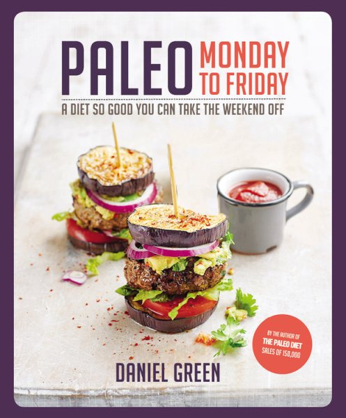 Paleo Monday to Friday: A Diet So Good You Can Take the Weekend Off cover