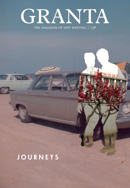 Granta 138: Journeys (The Magazine of New Writing (138)) cover