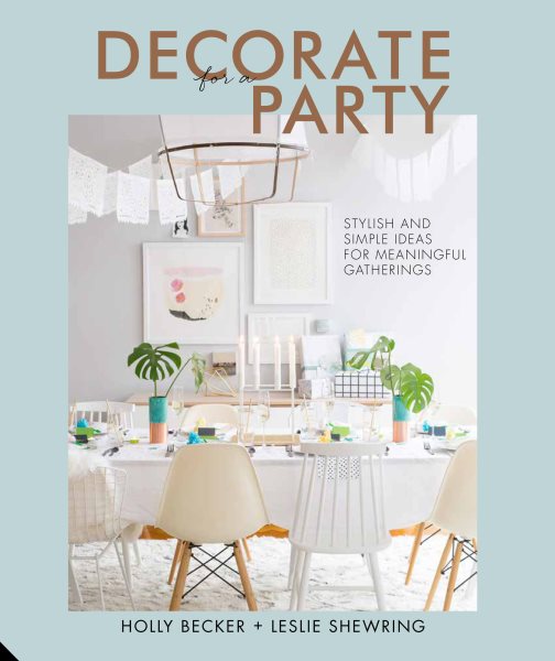 Decorate for a Party: Stylish and Simple Ideas for Meaningful Gatherings cover