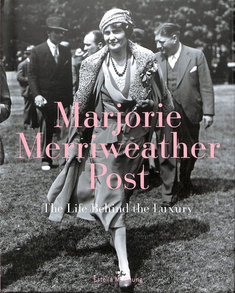 Marjorie Merriweather Post: The Life Behind the Luxury cover