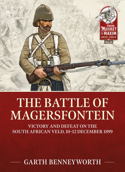 The Battle of Magersfontein: Victory and Defeat on the South African Veld, 10-12 December 1899 (From Musket to Maxim 1815-1914, 31)