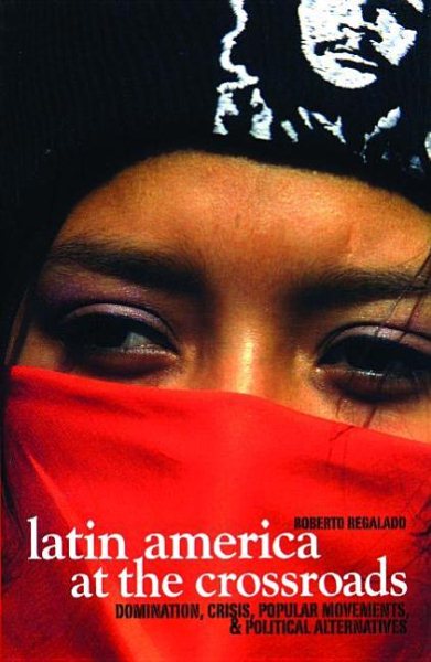 Latin America at the Crossroads: Domination, Crisis, Popular Movements, & Political Alternatives