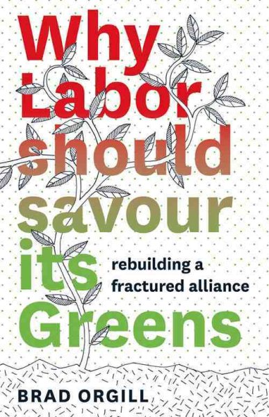 Why Labor Should Savour Its Greens: Rebuilding a Fractured Alliance cover