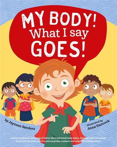 My Body! What I Say Goes!: A book to empower and teach children about personal body safety, feelings, safe and unsafe touch, private parts, secrets and surprises, consent, and respectful relationships cover