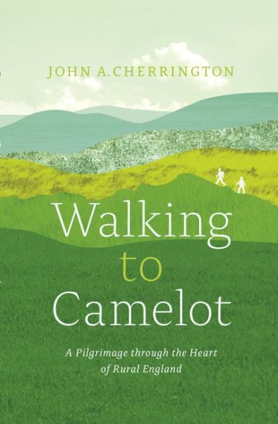Walking to Camelot: A Pilgrimage along the Macmillan Way through the Heart of Rural England cover