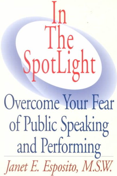 In The SpotLight: Overcome Your Fear of Public Speaking and Performing