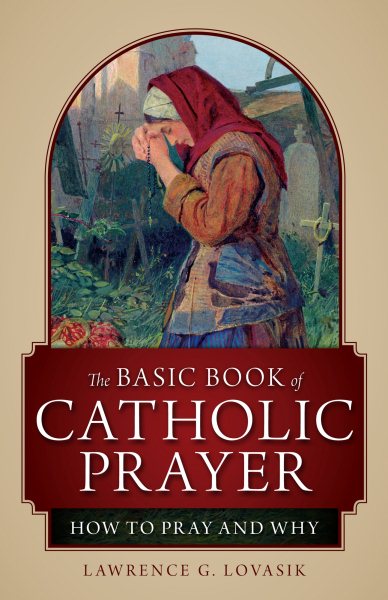 The Basic Book of Catholic Prayer: How to Pray and Why cover