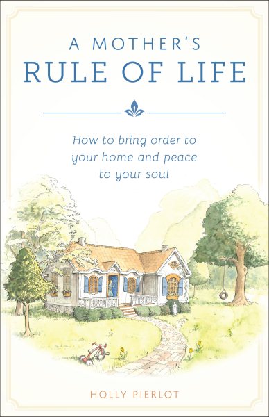 A Mother's Rule of Life: How to Bring Order to Your Home and Peace to Your Soul cover