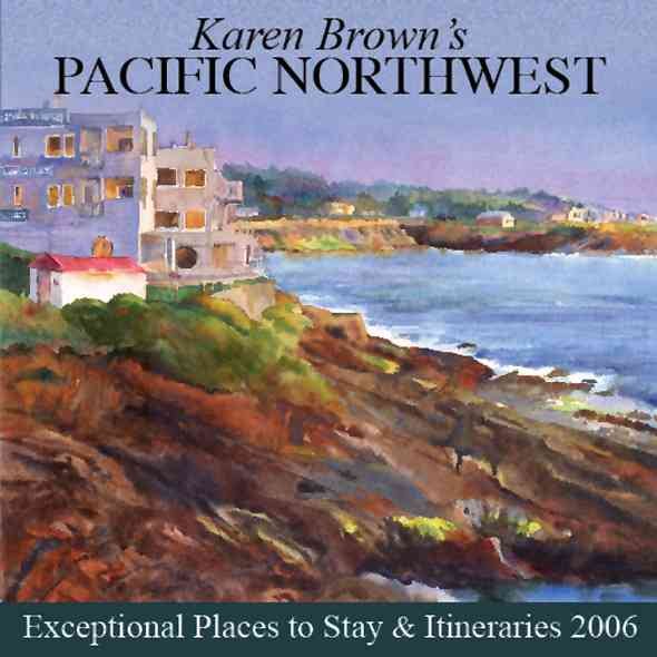 Karen Brown's Pacific Northwest: Exceptional Places to Stay & Itineraries 2006 cover