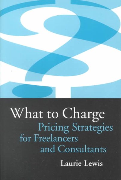 What to Charge: Pricing Strategies for Freelancers and Consultants cover