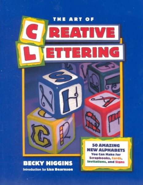 The Art of Creative Lettering: 50 Amazing New Alphabets You Can Make for Scrapbooks, Cards, Invitations, and Signs cover