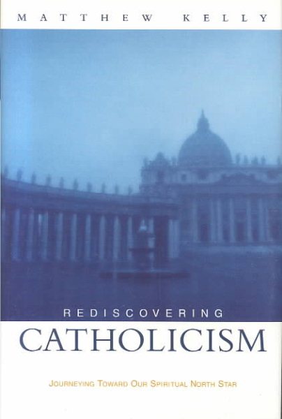 Rediscovering Catholicism: Journeying Toward Our Spiritual North Star cover