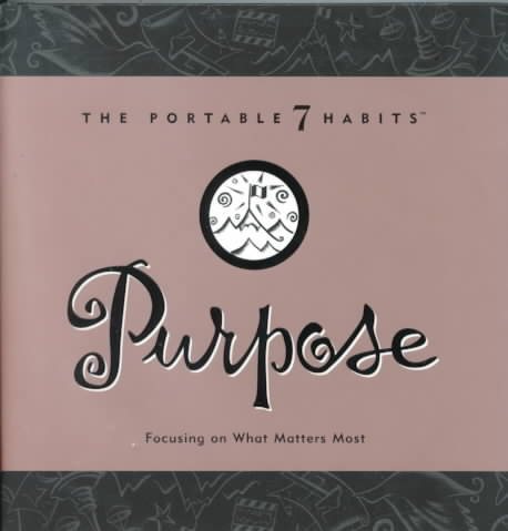 Purpose: Focusing on What Matters Most (Portable 7 Habits)