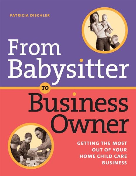 From Babysitter to Business Owner: Getting the Most Out of Your Home Child Care Business cover