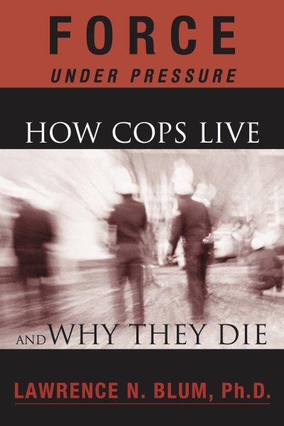 Force Under Pressure: How Cops Live and Why They Die cover