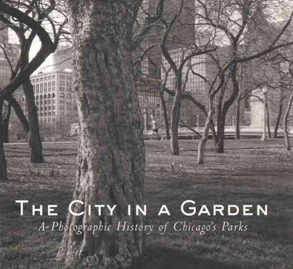 The City in a Garden: A Photographic History of Chicago's Parks (Center for American Places - Center Books on Chicago and Environs) cover