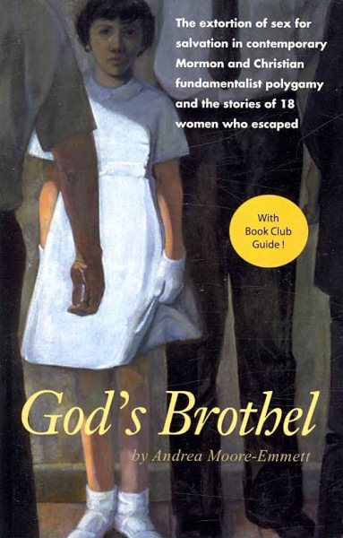God's Brothel: The Extortion of Sex for Salvation in Contemporary Mormon and Christian Fundamentalist Polygamy and the Stories of 18 Women Who Escaped cover