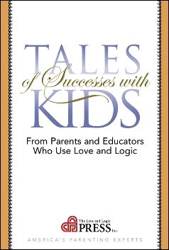 Tales of Successes with Kids: From Parents and Educators Who Use Love and Logic
