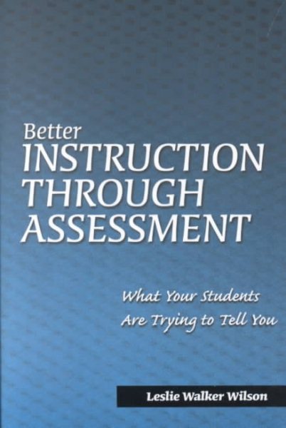 Better Instruction Through Assessment: What Your Students Are Trying to Tell You