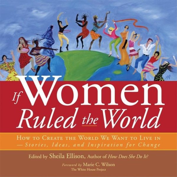 If Women Ruled the World: How to Create the World We Want to Live In cover