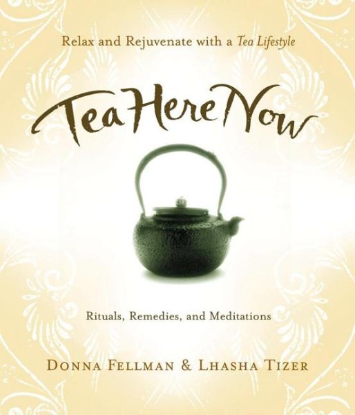 Tea Here Now: Relax and Rejuvenate with a Tea Lifestyle  Rituals, Remedies, and Meditations cover