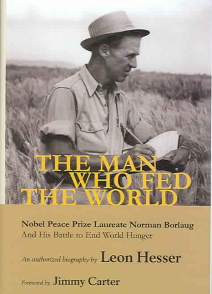 The Man Who Fed the World: Nobel Peace Prize Laureate Norman Borlaug and His Battle to End World Hunger cover