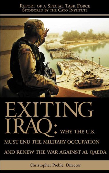 Exiting Iraq: Why the U.S. Must End the Military Occupation and Renew the War Against Al Qaeda cover