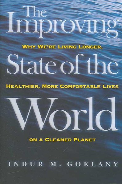 The Improving State of the World: Why We're Living Longer, Healthier, More Comfortable Lives on a Cleaner Planet cover