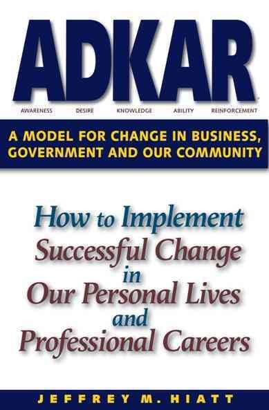 ADKAR: A Model for Change in Business, Government and our Community cover