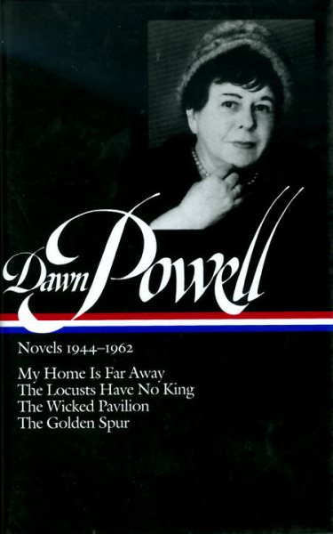 Dawn Powell: Novels 1944-1962 (LOA #127): My Home Is Far Away / The Locusts Have No King / The Wicked Pavilion / The Golden Spur (Library of America Dawn Powell Edition) cover