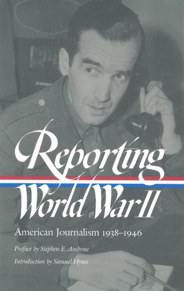 Reporting World War II: American Journalism 1938-1946 cover