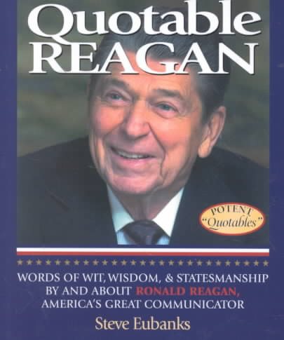 Quotable Reagan: Words of Wit, Wisdom, Statesmanship By and About Ronald Reagan, America's Great Communicator (Potent Quotables) cover