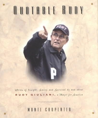 Quotable Rudy: Words of Insight, Savvy, and Survival by and about Rudy Giuliani, A Mayor for America (Potent Quotables)