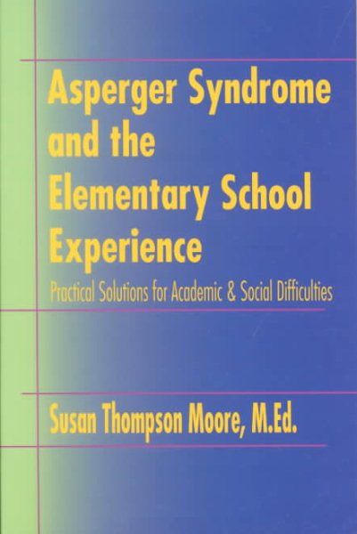 Asperger Syndrome and the Elementary School Experience: Practical Solutions for Academic & Social Difficulties cover