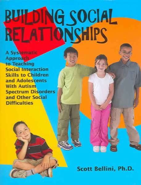 Building Social Relationships: A Systematic Approach to Teaching Social Interaction Skills to Children and Adolescents with Autism Spectrum Disorders and Other Social Difficulties cover