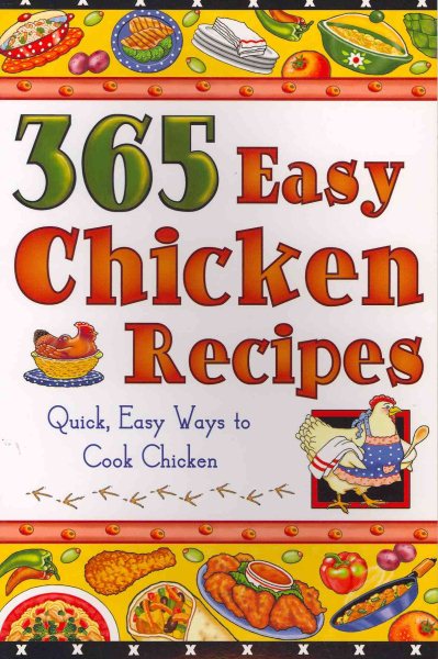 365 Easy Chicken Recipes: Quick, Easy Way to Cook Chicken