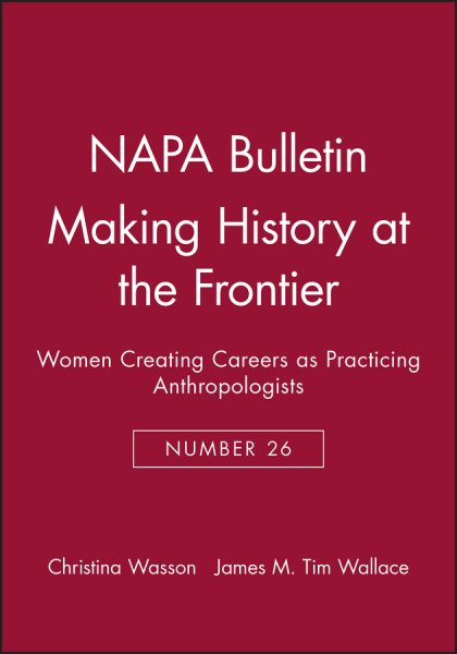 Making History at the Frontier: Women Creating Careers as Practicing Anthropologists (NAPA Bulletin) cover