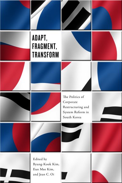 Adapt, Fragment, Transform: The Politics of Corporate Restructuring and System Reform In South Korea cover