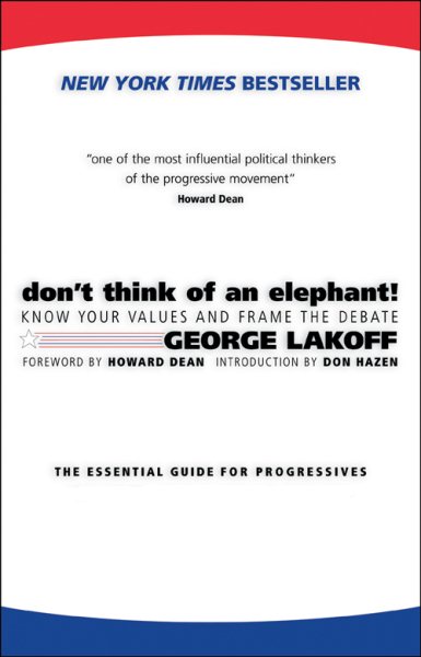 Don't Think of an Elephant!: Know Your Values and Frame the Debate--The Essential Guide for Progressives cover