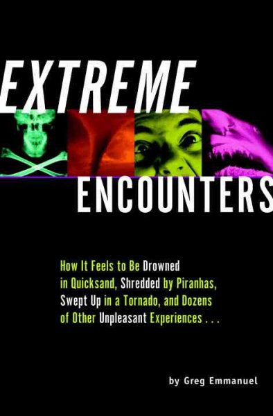 Extreme Encounters: How It Feels to Be Drowned in Quicksand, Shredded by Piranhas, Swept Up in a Tornado, and Dozens of Other Unpleasant Experiences... cover