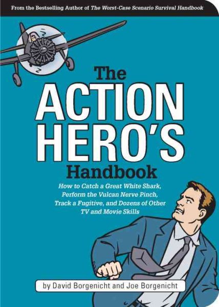 The Action Hero's Handbook: How to Catch a Great White Shark, Perform the Vulcan Nerve Pinch, Track a Fugitive, and Dozens of Other TV and Movie Skills cover