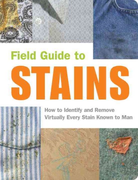 Field Guide to Stains: How to Identify and Remove Virtually Every Stain Known to Man cover