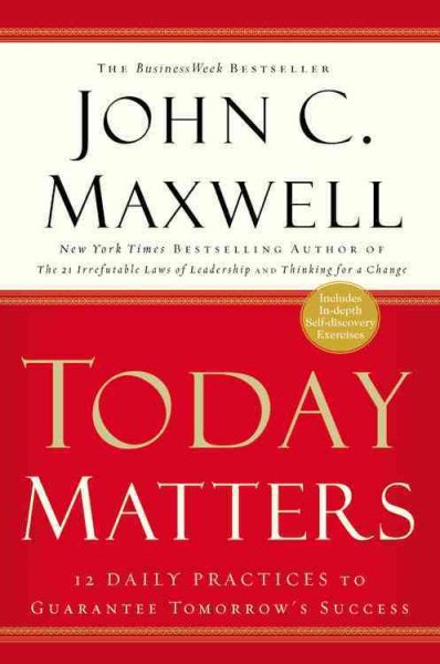 Today Matters: 12 Daily Practices to Guarantee Tomorrow's Success (Maxwell, John C.) cover