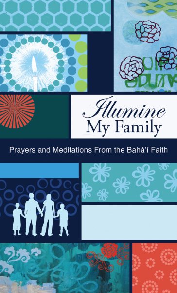 Illumine My Family: Prayers and Meditations from the Baha'i Faith (Illumine My series)