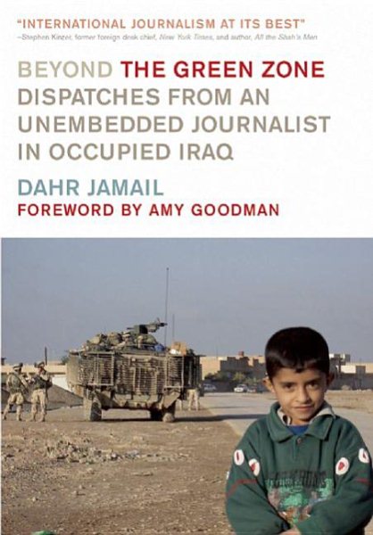 Beyond the Green Zone: Dispatches from an Unembedded Journalist in Occupied Iraq cover