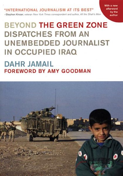Beyond the Green Zone: Dispatches from an Unembedded Journalist in Occupied Iraq cover