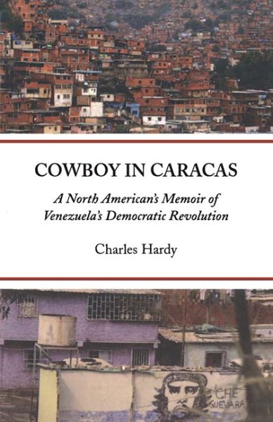 Cowboy in Caracas: A North American's Memoir of Venezuela's Democratic Revolution