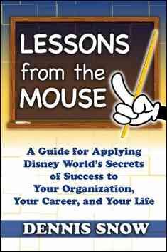 Lessons from the Mouse: A Guide for Applying Disney World's Secrets of Success to Your Organization, Your Career, and Your Life cover